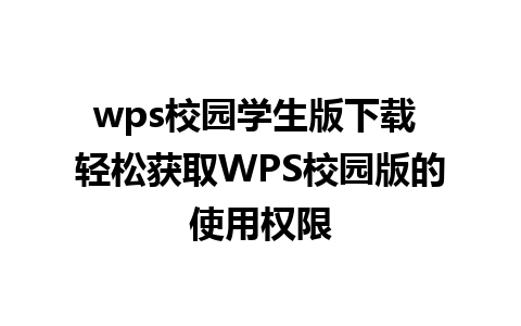 wps校园学生版下载 轻松获取WPS校园版的使用权限