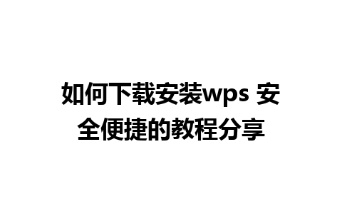 如何下载安装wps 安全便捷的教程分享