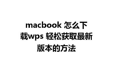 macbook 怎么下载wps 轻松获取最新版本的方法