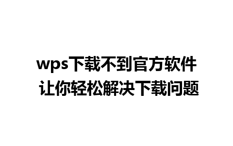 wps下载不到官方软件 让你轻松解决下载问题