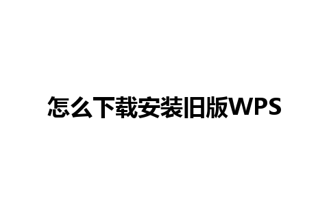 怎么下载安装旧版WPS 