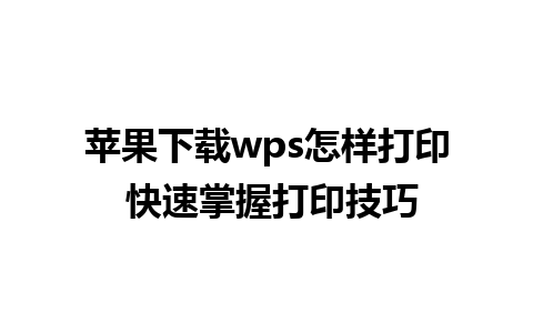 苹果下载wps怎样打印 快速掌握打印技巧