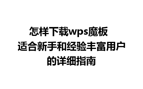 怎样下载wps魔板  适合新手和经验丰富用户的详细指南