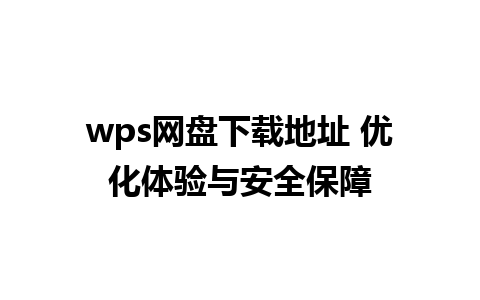 wps网盘下载地址 优化体验与安全保障