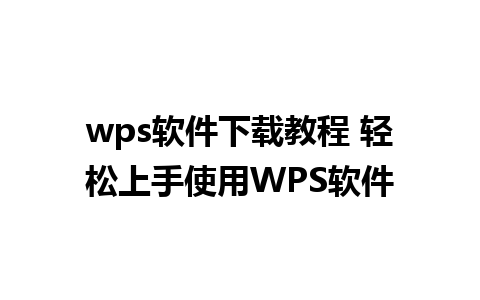 wps软件下载教程 轻松上手使用WPS软件