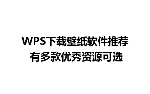 WPS下载壁纸软件推荐 有多款优秀资源可选