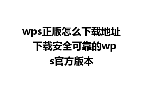 wps正版怎么下载地址  下载安全可靠的wps官方版本