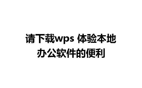 请下载wps 体验本地办公软件的便利