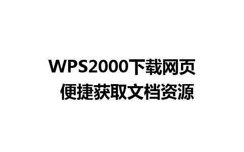 WPS2000下载网页  便捷获取文档资源