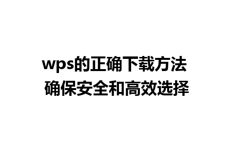 wps的正确下载方法 确保安全和高效选择