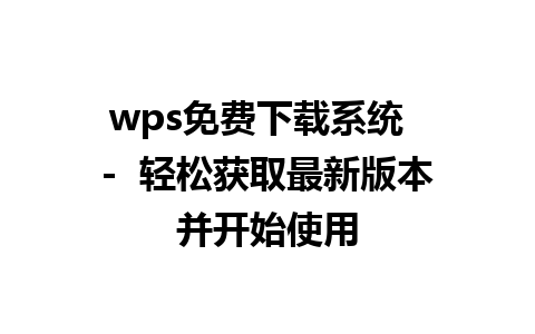 wps免费下载系统  -  轻松获取最新版本并开始使用