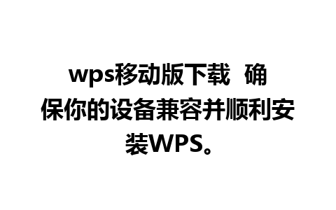 wps移动版下载  确保你的设备兼容并顺利安装WPS。