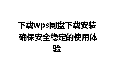 下载wps网盘下载安装 确保安全稳定的使用体验