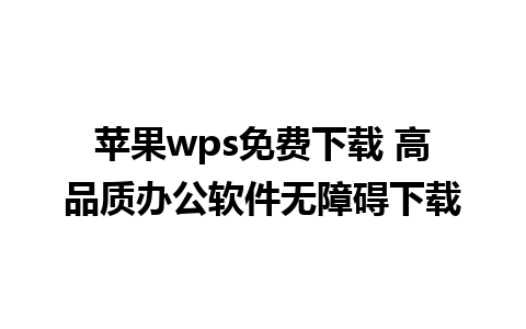 苹果wps免费下载 高品质办公软件无障碍下载