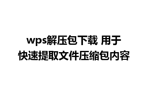 wps解压包下载 用于快速提取文件压缩包内容