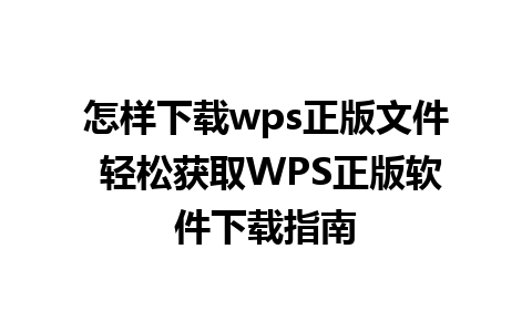 怎样下载wps正版文件 轻松获取WPS正版软件下载指南