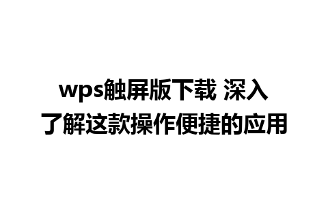 wps触屏版下载 深入了解这款操作便捷的应用