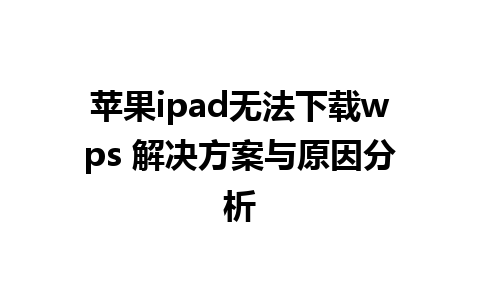 苹果ipad无法下载wps 解决方案与原因分析