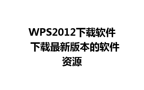 WPS2012下载软件  下载最新版本的软件资源