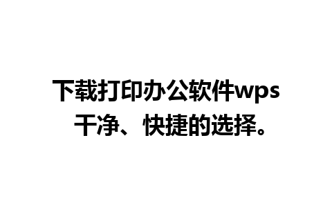 下载打印办公软件wps 干净、快捷的选择。