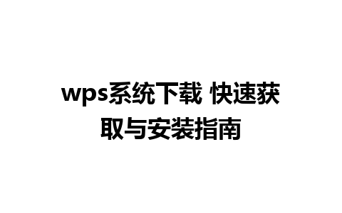 wps系统下载 快速获取与安装指南