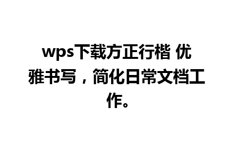 wps下载方正行楷 优雅书写，简化日常文档工作。