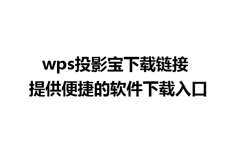 wps投影宝下载链接 提供便捷的软件下载入口