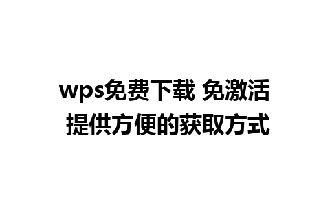 wps免费下载 免激活 提供方便的获取方式  
