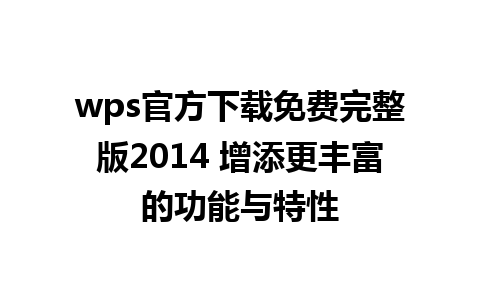 wps官方下载免费完整版2014 增添更丰富的功能与特性