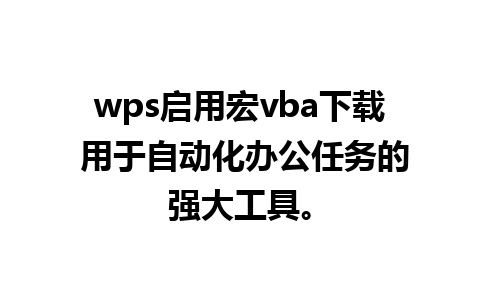 wps启用宏vba下载 用于自动化办公任务的强大工具。