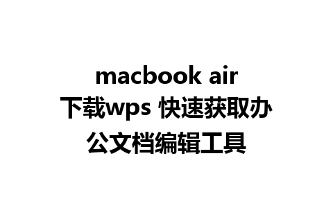 macbook air下载wps 快速获取办公文档编辑工具