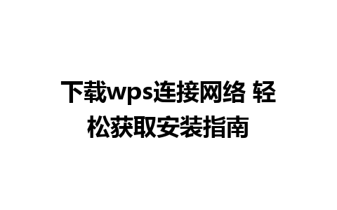 下载wps连接网络 轻松获取安装指南