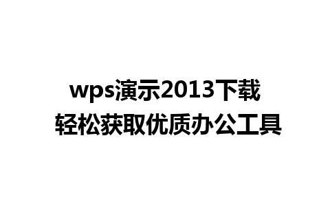 wps演示2013下载 轻松获取优质办公工具