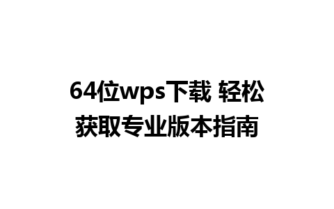 64位wps下载 轻松获取专业版本指南