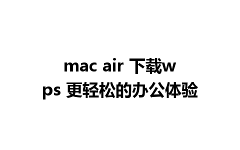 mac air 下载wps 更轻松的办公体验