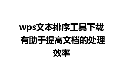 wps文本排序工具下载 有助于提高文档的处理效率