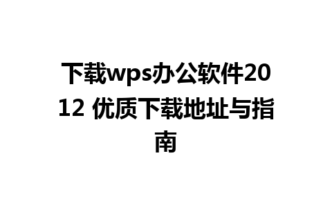 下载wps办公软件2012 优质下载地址与指南