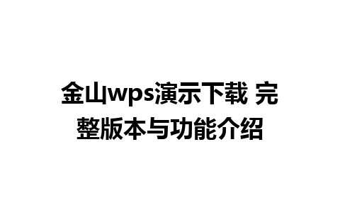 金山wps演示下载 完整版本与功能介绍