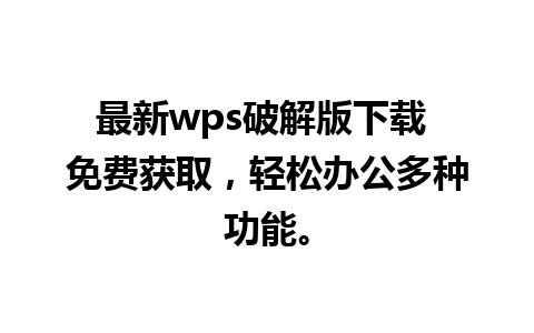 最新wps破解版下载 免费获取，轻松办公多种功能。