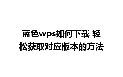 蓝色wps如何下载 轻松获取对应版本的方法