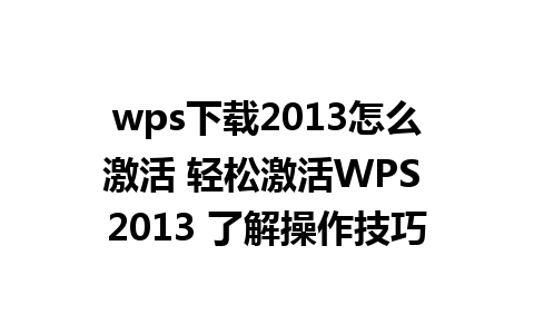 wps下载2013怎么激活 轻松激活WPS 2013 了解操作技巧