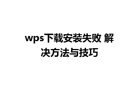 wps下载安装失败 解决方法与技巧