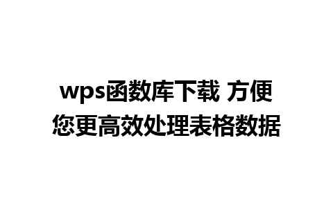 wps函数库下载 方便您更高效处理表格数据