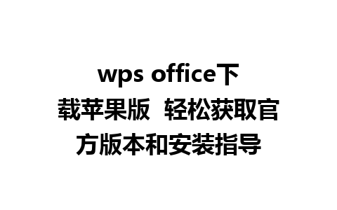 wps office下载苹果版  轻松获取官方版本和安装指导