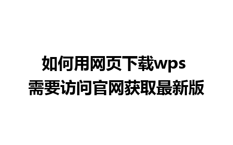 如何用网页下载wps 需要访问官网获取最新版