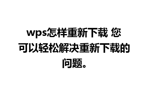 wps怎样重新下载 您可以轻松解决重新下载的问题。