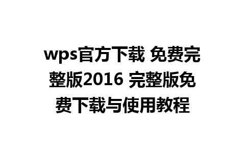 wps官方下载 免费完整版2016 完整版免费下载与使用教程