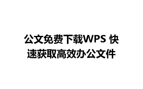 公文免费下载WPS 快速获取高效办公文件