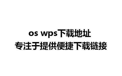 os wps下载地址 专注于提供便捷下载链接