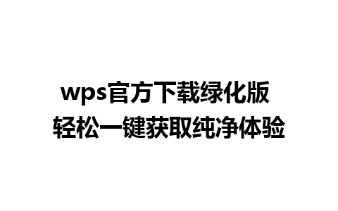 wps官方下载绿化版 轻松一键获取纯净体验